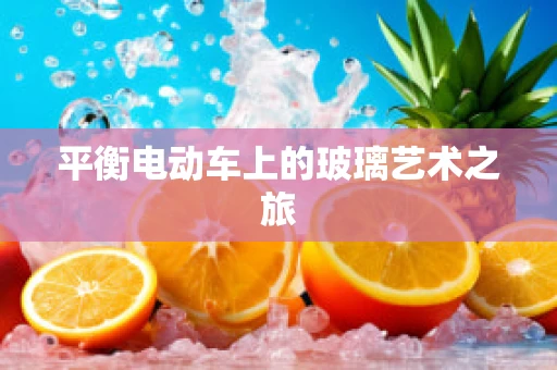 平衡电动车上的玻璃艺术之旅