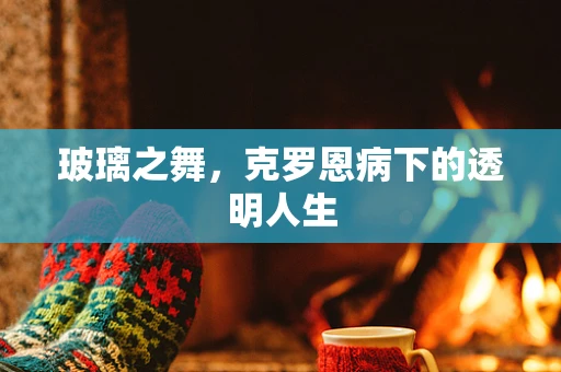 玻璃之舞，克罗恩病下的透明人生
