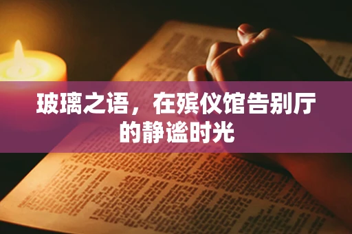 玻璃之语，在殡仪馆告别厅的静谧时光