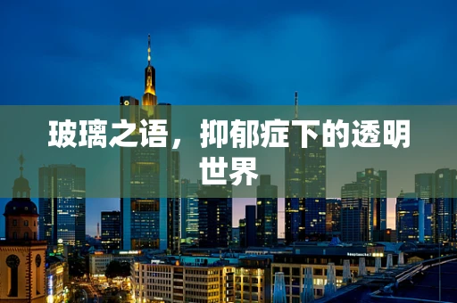 玻璃之语，抑郁症下的透明世界