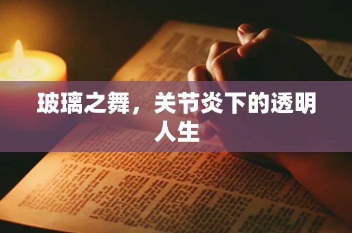 玻璃之舞，关节炎下的透明人生