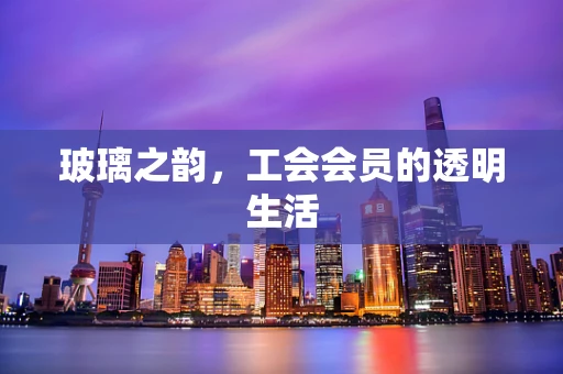 玻璃之韵，工会会员的透明生活