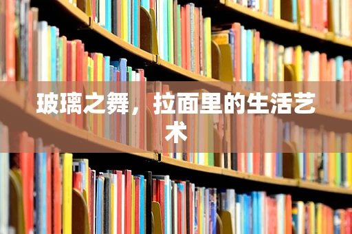 玻璃之舞，拉面里的生活艺术
