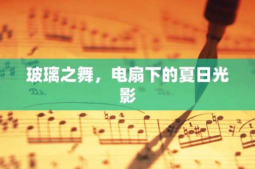 玻璃之舞，电扇下的夏日光影