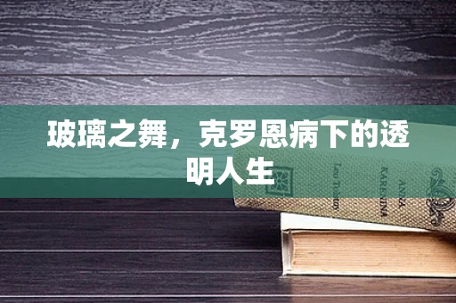 玻璃之舞，克罗恩病下的透明人生