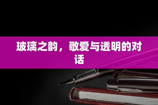 玻璃之韵，敬爱与透明的对话