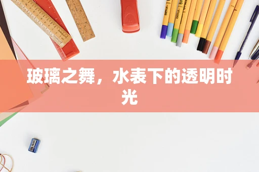 玻璃之舞，水表下的透明时光