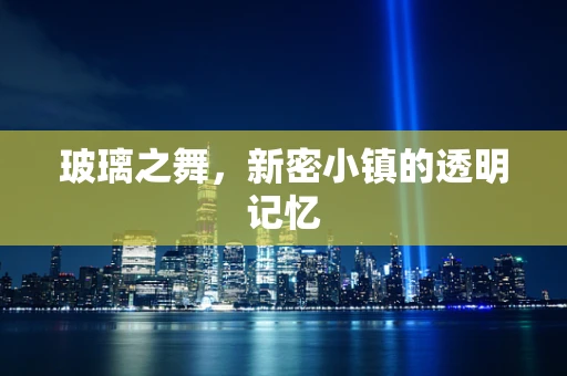 玻璃之舞，新密小镇的透明记忆