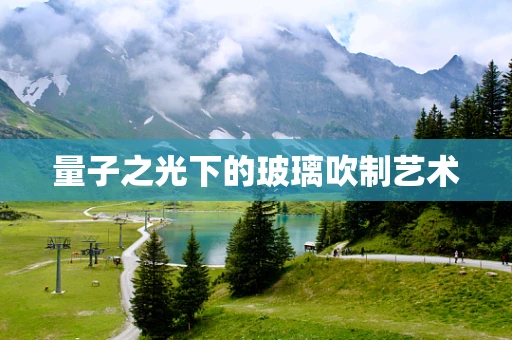 量子之光下的玻璃吹制艺术