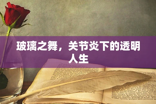 玻璃之舞，关节炎下的透明人生