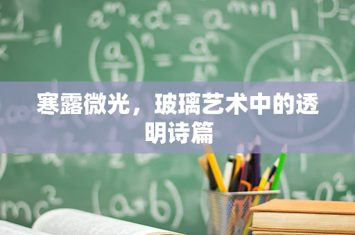 寒露微光，玻璃艺术中的透明诗篇
