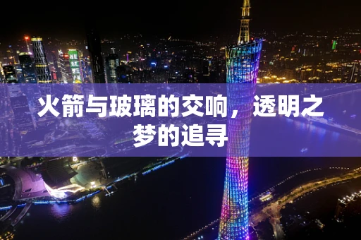 火箭与玻璃的交响，透明之梦的追寻