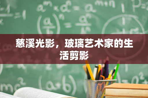 慈溪光影，玻璃艺术家的生活剪影
