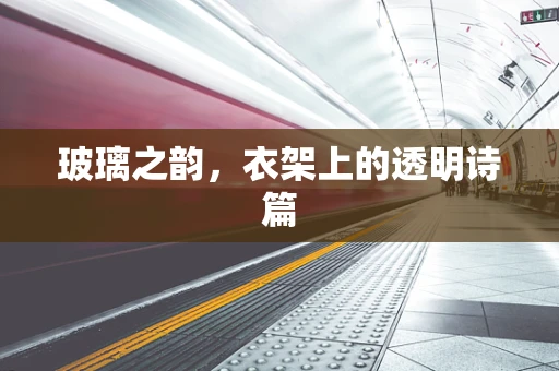玻璃之韵，衣架上的透明诗篇