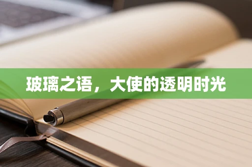 玻璃之语，大使的透明时光