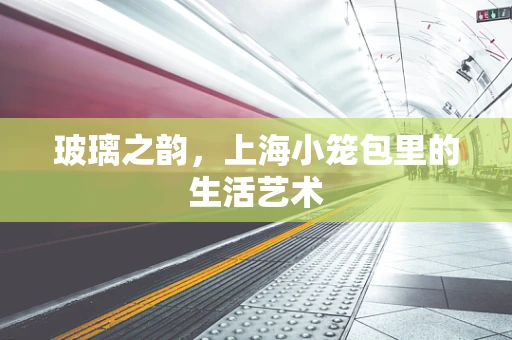 玻璃之韵，上海小笼包里的生活艺术