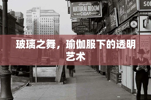 玻璃之舞，瑜伽服下的透明艺术