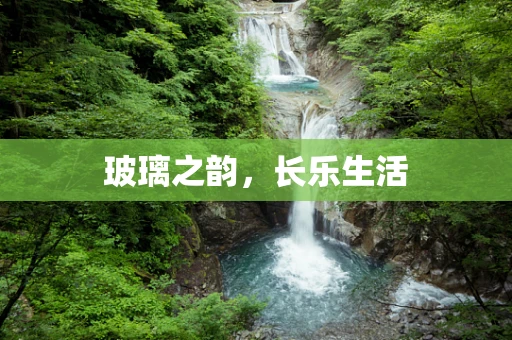 玻璃之韵，长乐生活