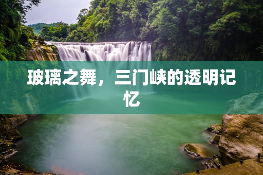 玻璃之舞，三门峡的透明记忆