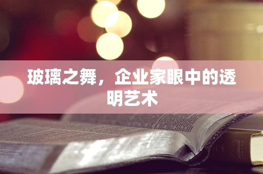 玻璃之舞，企业家眼中的透明艺术