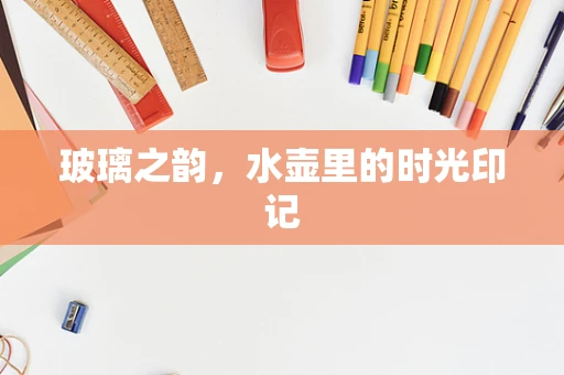 玻璃之韵，水壶里的时光印记