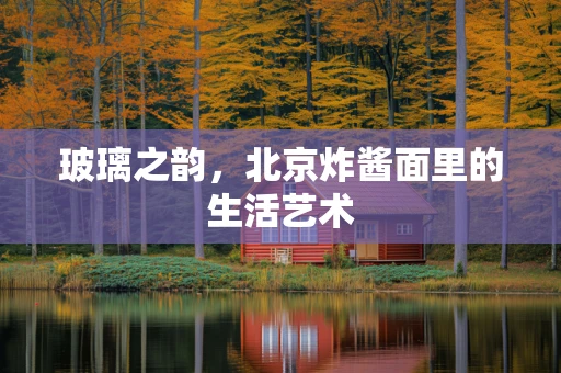 玻璃之韵，北京炸酱面里的生活艺术