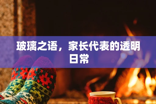 玻璃之语，家长代表的透明日常