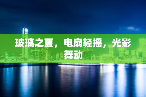 玻璃之夏，电扇轻摇，光影舞动