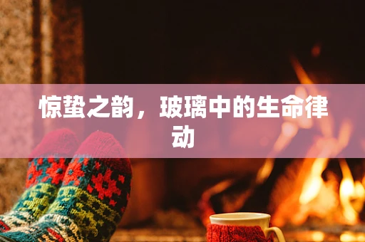 惊蛰之韵，玻璃中的生命律动