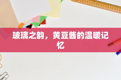玻璃之韵，黄豆酱的温暖记忆
