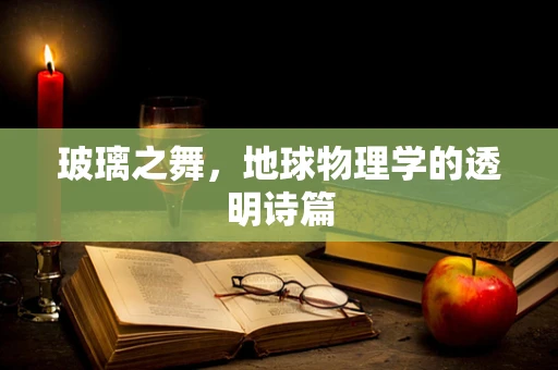 玻璃之舞，地球物理学的透明诗篇