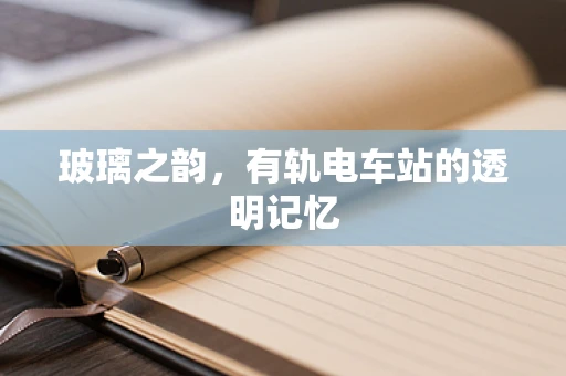 玻璃之韵，有轨电车站的透明记忆