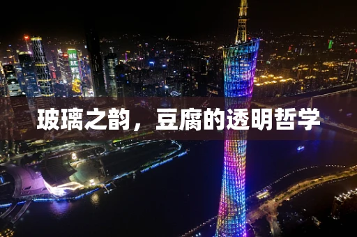 玻璃之韵，豆腐的透明哲学