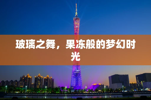 玻璃之舞，果冻般的梦幻时光