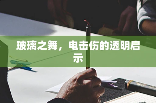 玻璃之舞，电击伤的透明启示