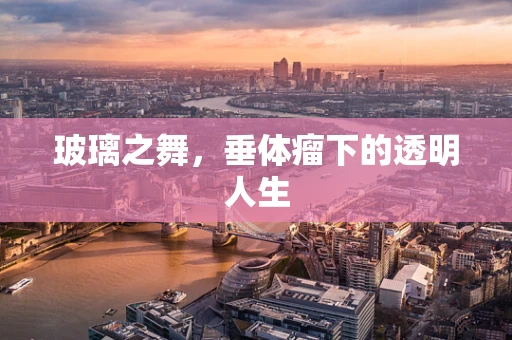 玻璃之舞，垂体瘤下的透明人生