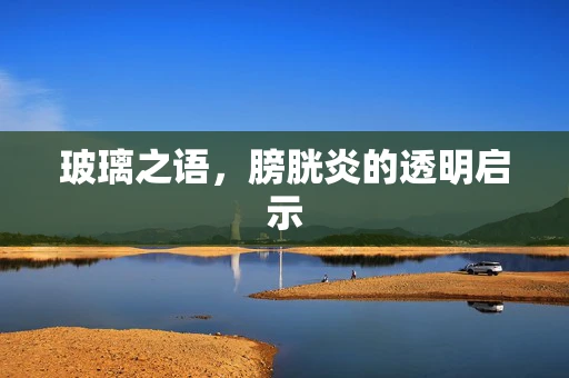玻璃之语，膀胱炎的透明启示