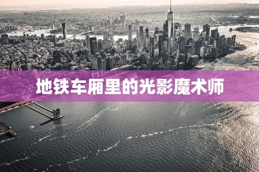 地铁车厢里的光影魔术师