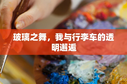 玻璃之舞，我与行李车的透明邂逅