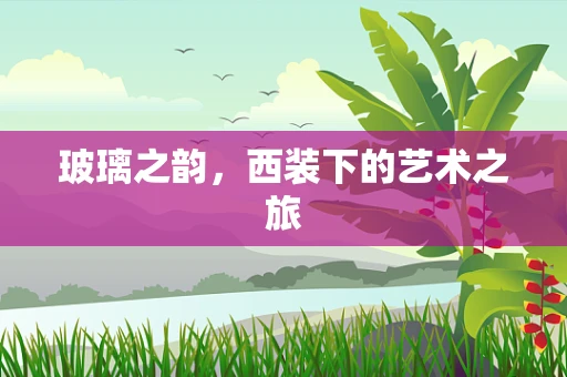 玻璃之韵，西装下的艺术之旅