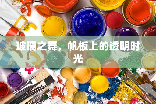 玻璃之舞，帆板上的透明时光