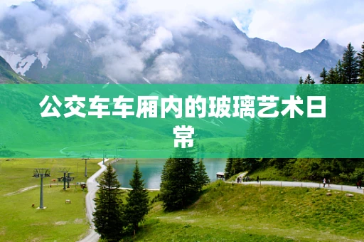 公交车车厢内的玻璃艺术日常