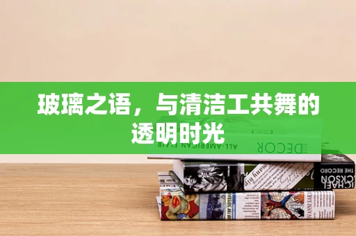 玻璃之语，与清洁工共舞的透明时光