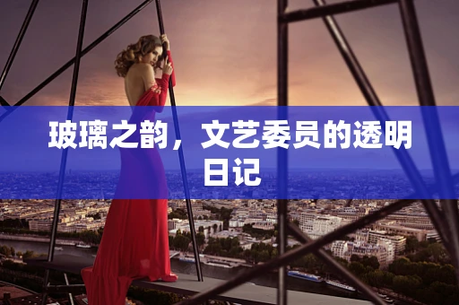 玻璃之韵，文艺委员的透明日记