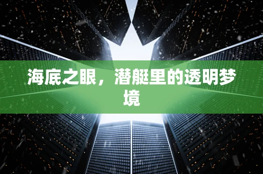 海底之眼，潜艇里的透明梦境