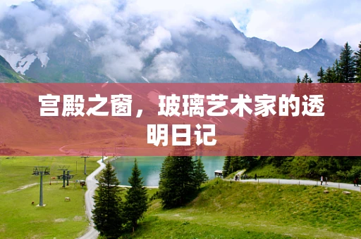 宫殿之窗，玻璃艺术家的透明日记