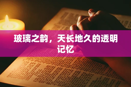 玻璃之韵，天长地久的透明记忆