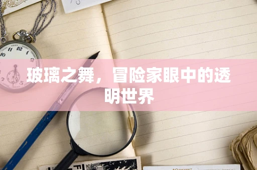 玻璃之舞，冒险家眼中的透明世界