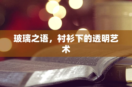 玻璃之语，衬衫下的透明艺术