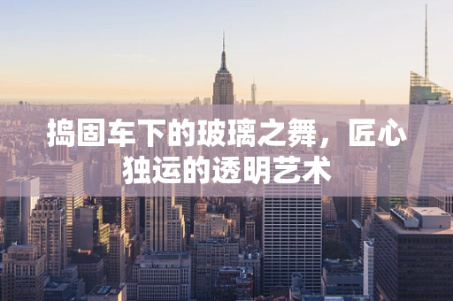 捣固车下的玻璃之舞，匠心独运的透明艺术